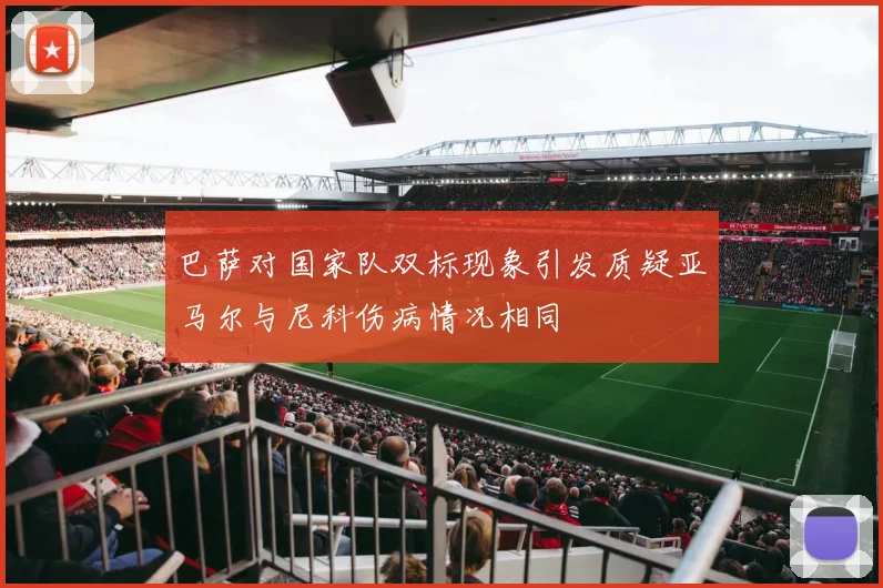 巴萨对国家队双标现象引发质疑亚马尔与尼科伤病情况相同