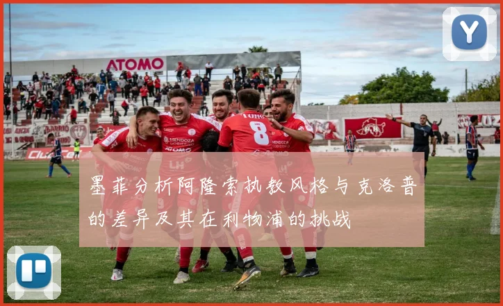 墨菲分析阿隆索执教风格与克洛普的差异及其在利物浦的挑战